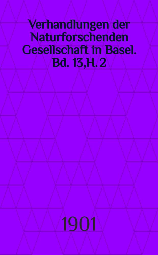 Verhandlungen der Naturforschenden Gesellschaft in Basel. Bd. 13,H. 2