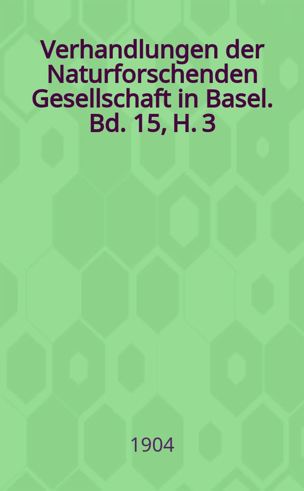 Verhandlungen der Naturforschenden Gesellschaft in Basel. Bd. 15, [H. 3]
