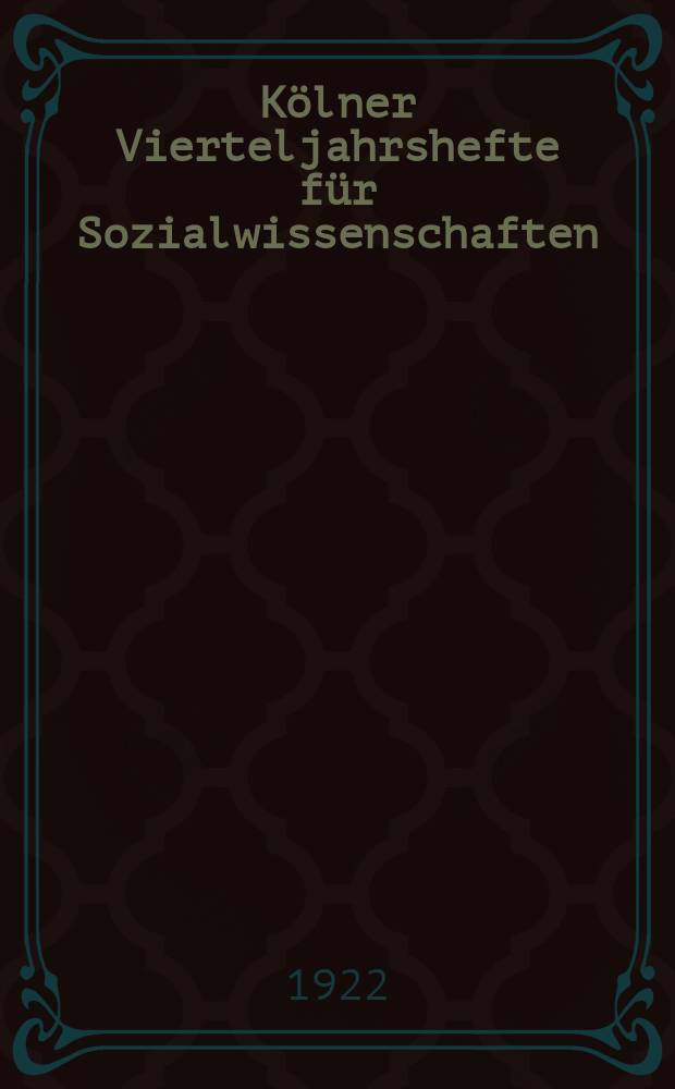 K&ouml;lner Vierteljahrshefte f&uuml;r Sozialwissenschaften : Zeitschrift des Forschungsinstituts f&uuml;r Sozialwissenschaften in K&ouml;ln. Jg.2 1922, H. 4 : Reihe A: Soziologische Hefte zugleich Mitteilungen der Deutschen Gesellschaft f&uuml;r Soziologie
