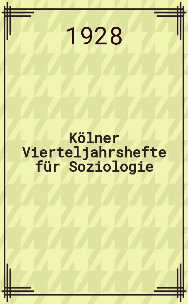 Kölner Vierteljahrshefte für Soziologie : Zeitschrift des Forschungsinstituts für Sozialwissenschaften in Köln Neue Folge der Kölner Vierteljahrshefte für Sozialwissenschaften (Reihe A: Soziologische Hefte) zugleich Mitteilungen der Deutschen Gesellschaft für Soziologie. Jg.7 1928/1929, H. 2