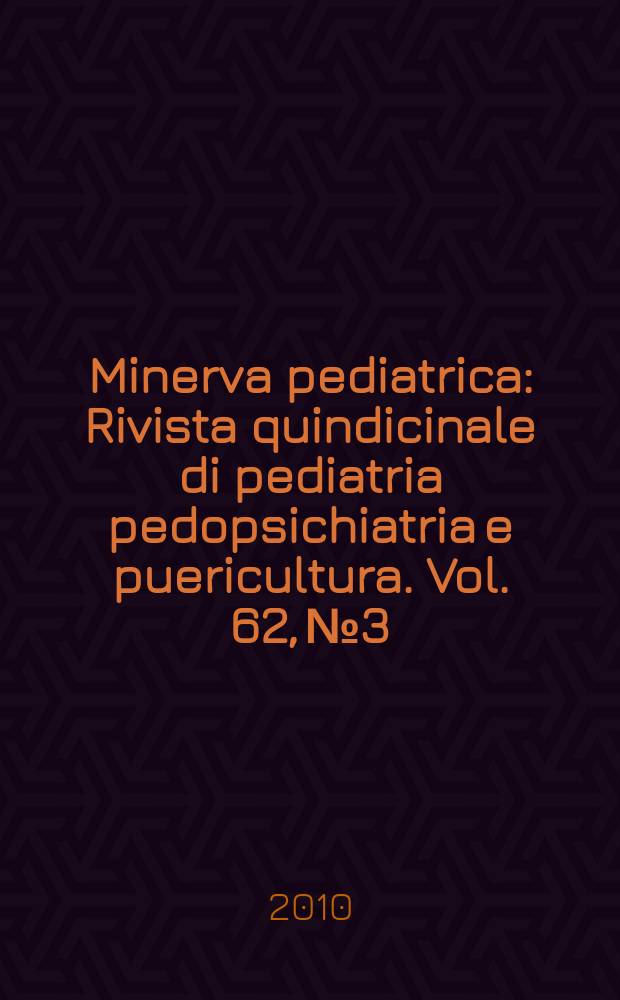 Minerva pediatrica : Rivista quindicinale di pediatria pedopsichiatria e puericultura. Vol. 62, № 3