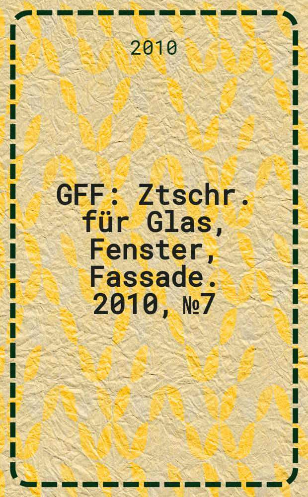 GFF : Ztschr. für Glas, Fenster, Fassade. 2010, № 7/8