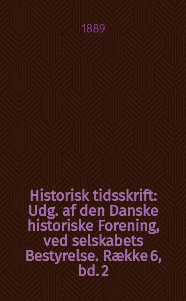 Historisk tidsskrift : Udg. af den Danske historiske Forening, ved selskabets Bestyrelse. Række 6, bd. 2