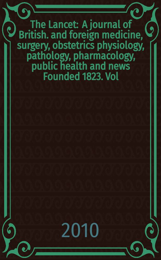 The Lancet : A journal of British. and foreign medicine, surgery, obstetrics physiology, pathology, pharmacology , public health and news Founded 1823. Vol. 376, № 9736