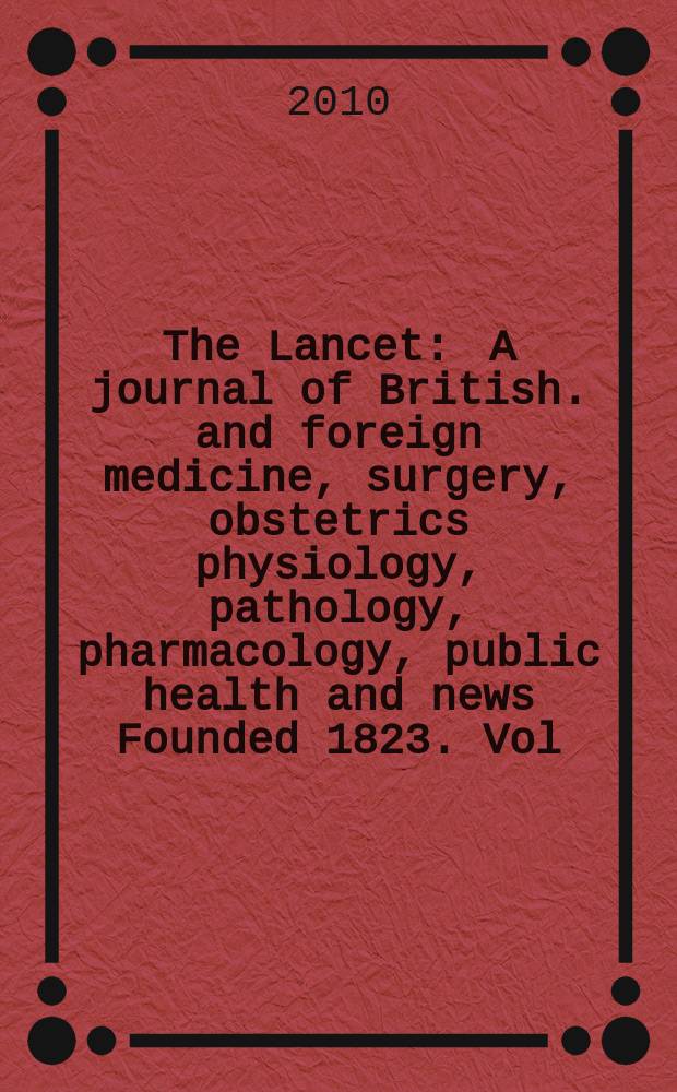 The Lancet : A journal of British. and foreign medicine, surgery, obstetrics physiology, pathology, pharmacology , public health and news Founded 1823. Vol. 376, № 9738