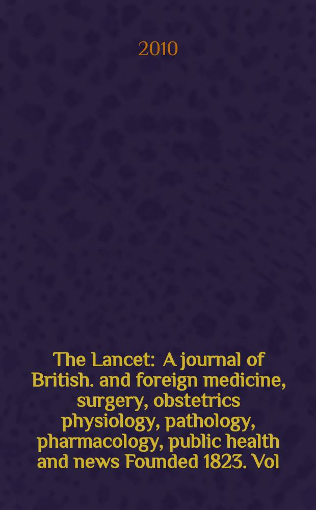 The Lancet : A journal of British. and foreign medicine, surgery, obstetrics physiology, pathology, pharmacology , public health and news Founded 1823. Vol. 376, № 9740