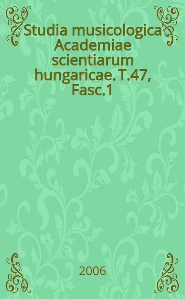 Studia musicologica Academiae scientiarum hungaricae. T.47, Fasc.1