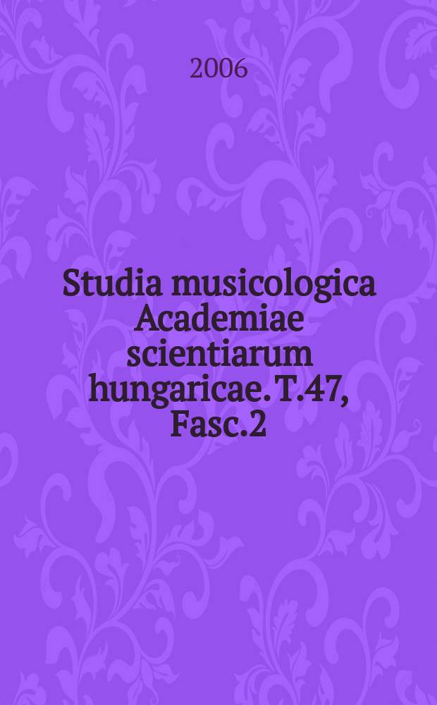 Studia musicologica Academiae scientiarum hungaricae. T.47, Fasc.2