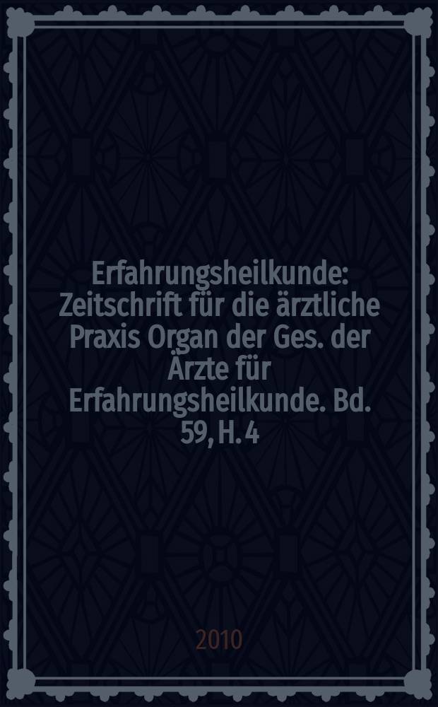 Erfahrungsheilkunde : Zeitschrift für die ärztliche Praxis Organ der Ges. der Ärzte für Erfahrungsheilkunde. Bd. 59, H. 4