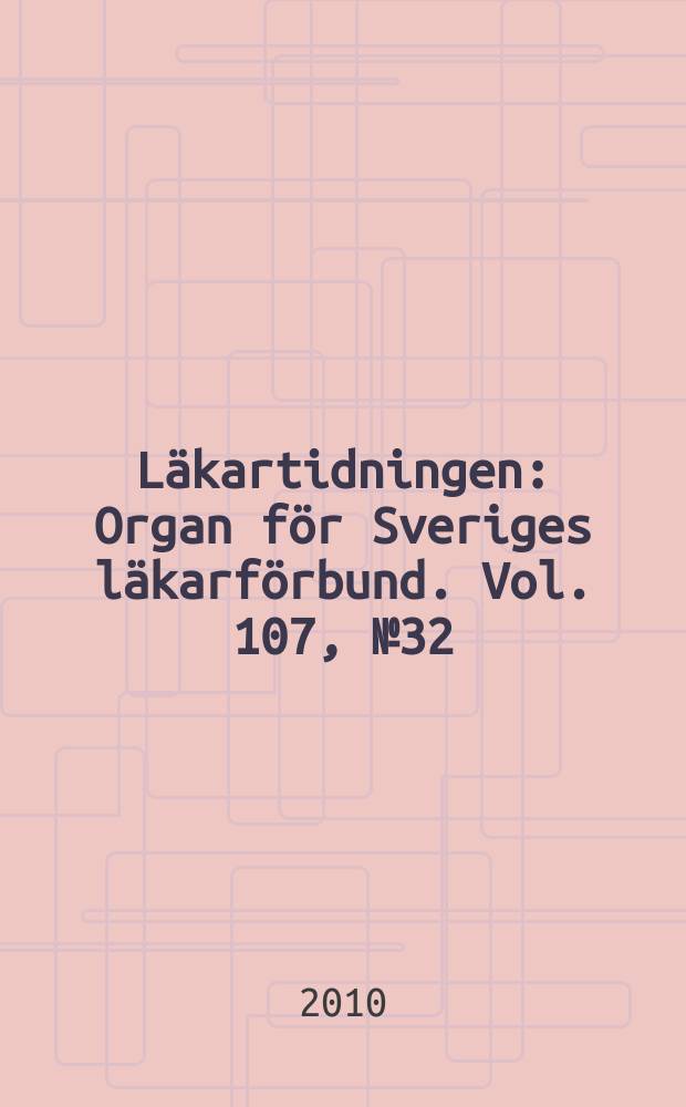 Läkartidningen : Organ för Sveriges läkarförbund. Vol. 107, № 32/33