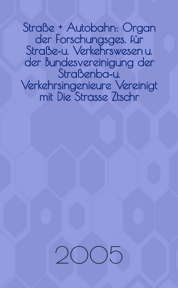 Straße + Autobahn : Organ der Forschungsges. für Straßen- u. Verkehrswesen u. der Bundesvereinigung der Straßenbau- u. Verkehrsingenieure Vereinigt mit Die Strasse Ztschr. für Forschung u. Praxis des Straßenwesens Ztschr. für Straßen- u. Brückenbau . Straßenplanung. Straßenbetribstechnik. Jg. 26 2005, № 8