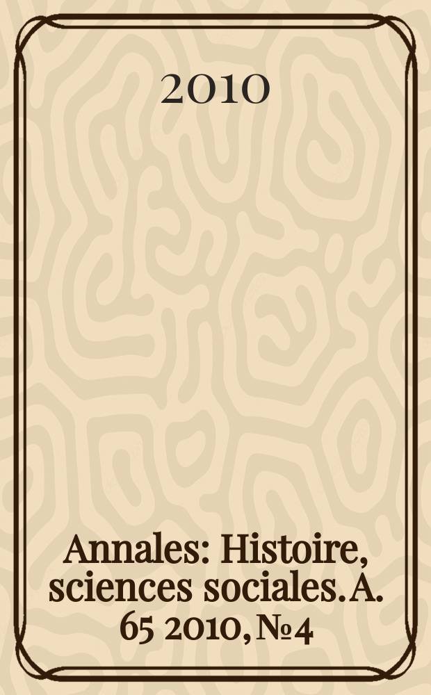 Annales : Histoire, sciences sociales. A. 65 2010, № 4