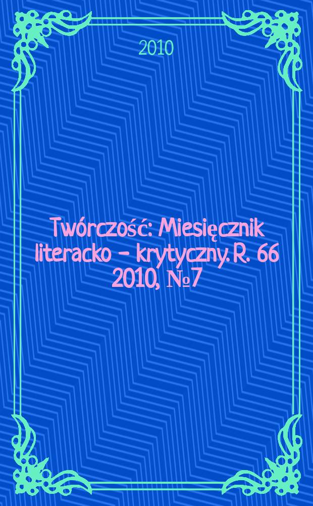 Twórczość : Miesięcznik literacko - krytyczny. R. 66 2010, № 7(776)