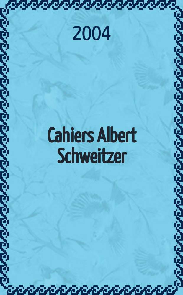 Cahiers Albert Schweitzer : organe de l'Association française de ses amis. 2004, № 137