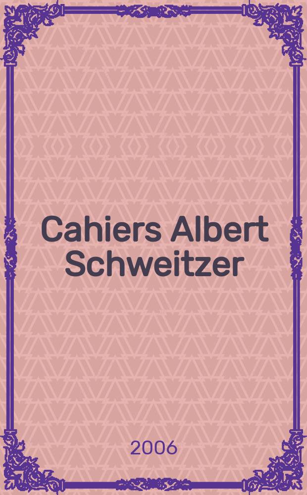 Cahiers Albert Schweitzer : organe de l'Association fran&ccedil;aise de ses amis. 2006, № 141/142