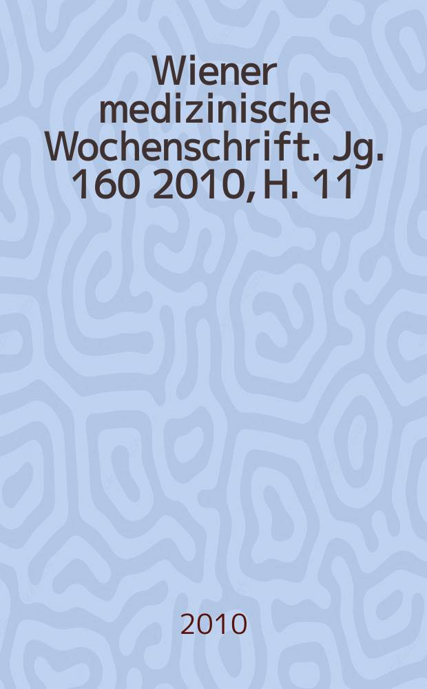Wiener medizinische Wochenschrift. Jg. 160 2010, H. 11/12