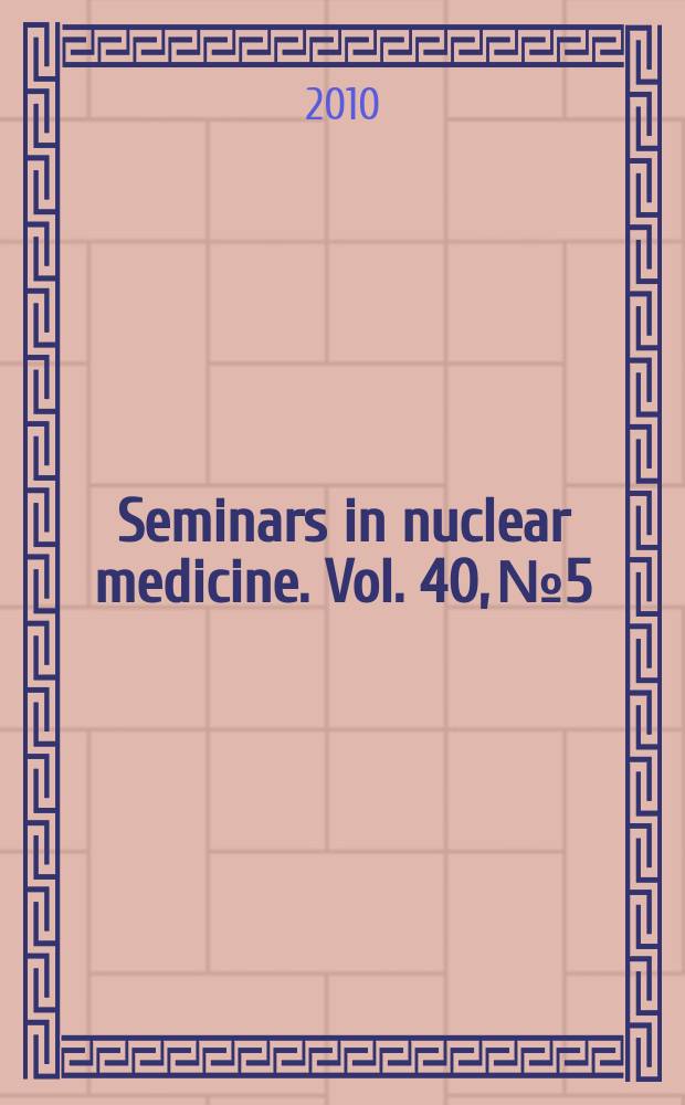 Seminars in nuclear medicine. Vol. 40, № 5 : Clinical trials in nuclear medicine = Клинические исследования в ядерной медицине