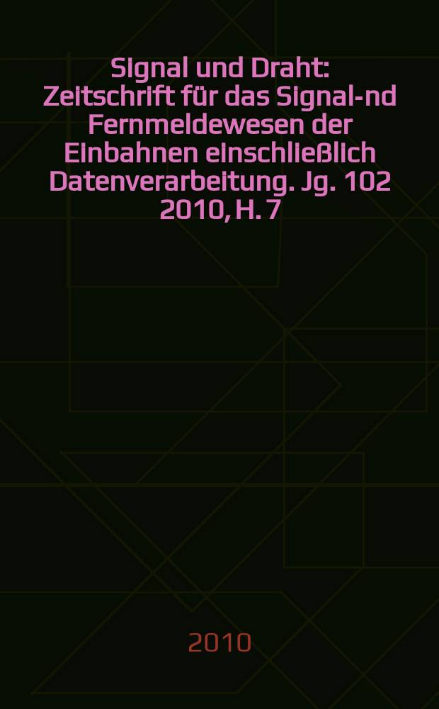 Signal und Draht : Zeitschrift f&uuml;r das Signal -und Fernmeldewesen der Einbahnen einschlie&szlig;lich Datenverarbeitung. Jg. 102 2010, H. 7/8
