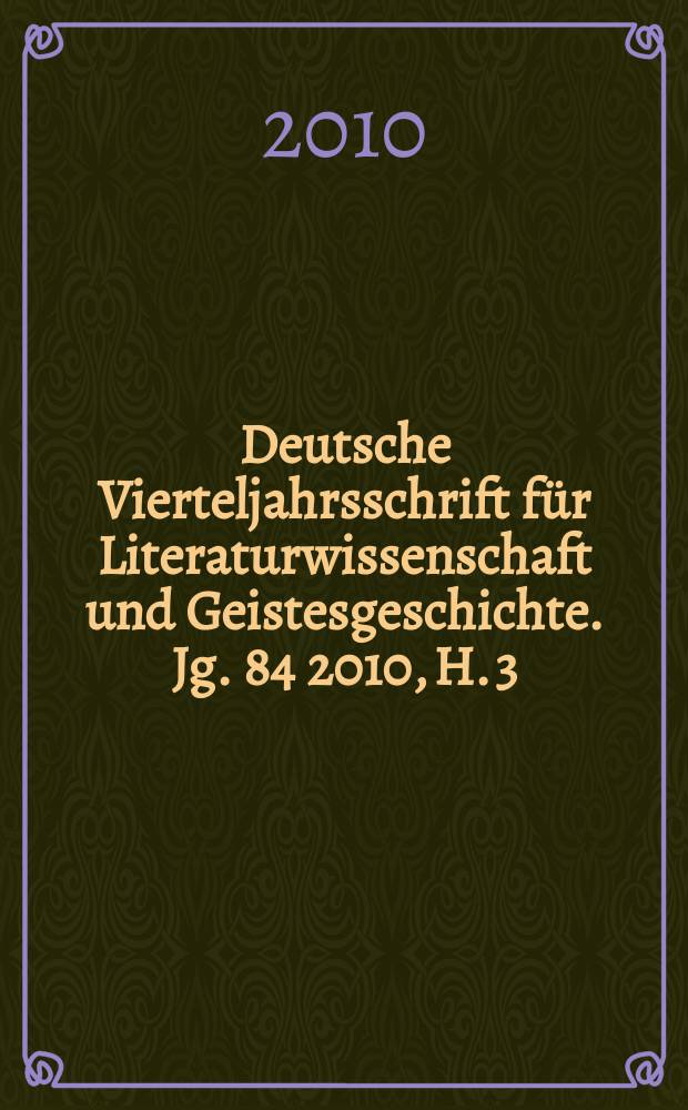 Deutsche Vierteljahrsschrift für Literaturwissenschaft und Geistesgeschichte. Jg. 84 2010, H. 3