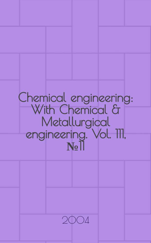 Chemical engineering : With Chemical & Metallurgical engineering. Vol. 111, № 11
