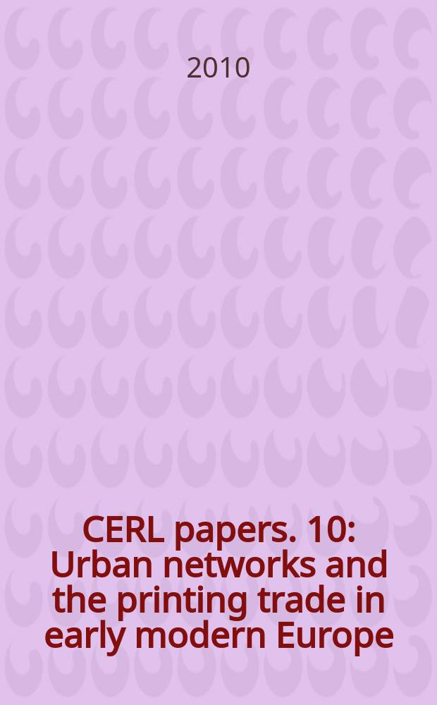 CERL papers. 10 : Urban networks and the printing trade in early modern Europe (15th-18th century) = Городские сети и полиграфия в ранней и современной Европе (15-18 век)