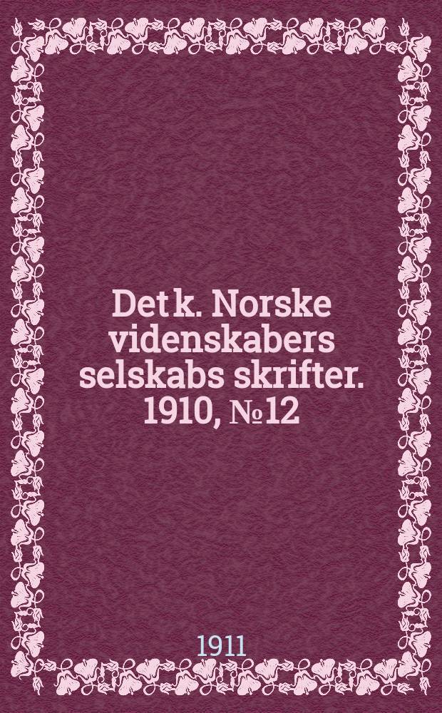 Det k. Norske videnskabers selskabs skrifter. 1910, № 12 : Biskop Gunnerus' virksomhed , fornemmelig som botaniker,tilligemed en oversigt over botanikens tilstand i Danmark og Norge indtil hans d&oslash;d