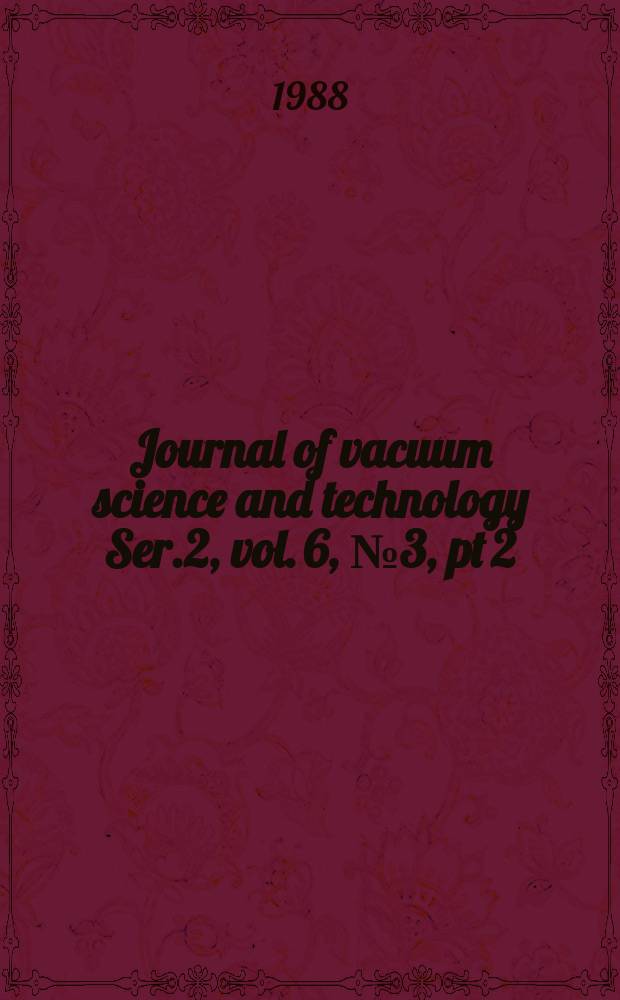 Journal of vacuum science and technology Ser.2, vol. 6, № 3, pt 2 : An offic. j. of the Amer. vacuum soc. Ser.2, vol. 6, № 3, pt 2
