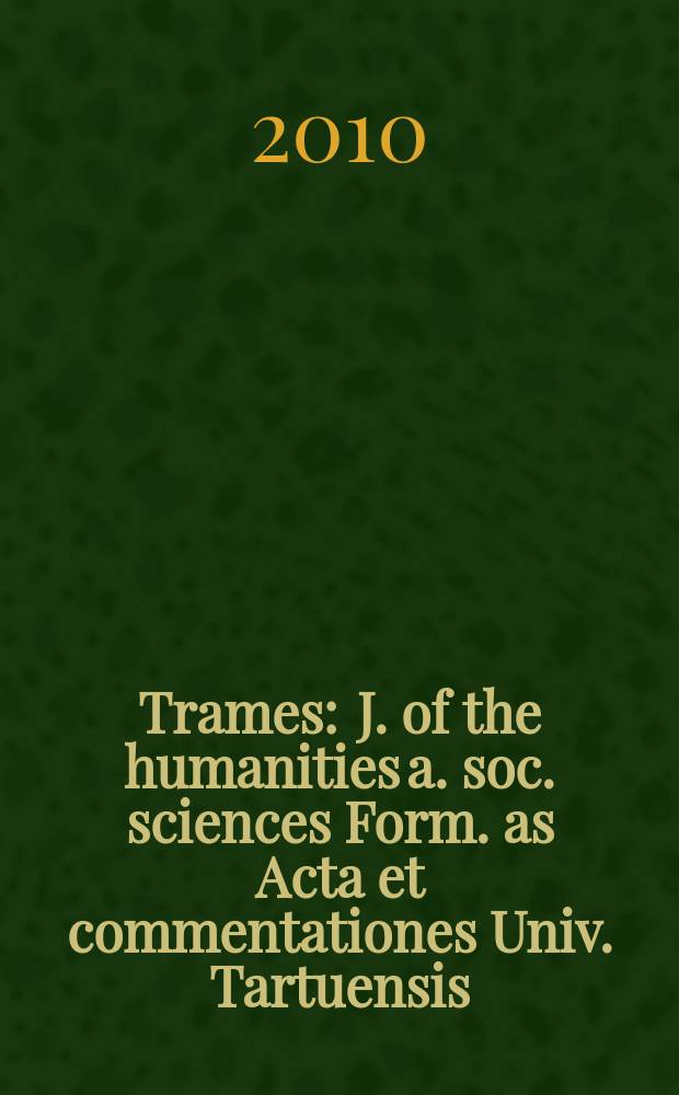 Trames : J. of the humanities a. soc. sciences Form. as Acta et commentationes Univ. Tartuensis (Dorpatensis). B. a. Proc. of the Est. acad. of sciences, Humanities a. social sciences An offic. publ. of the Est. acad. of sciences a. the Univ. of Tartu. Vol. 14, № 4