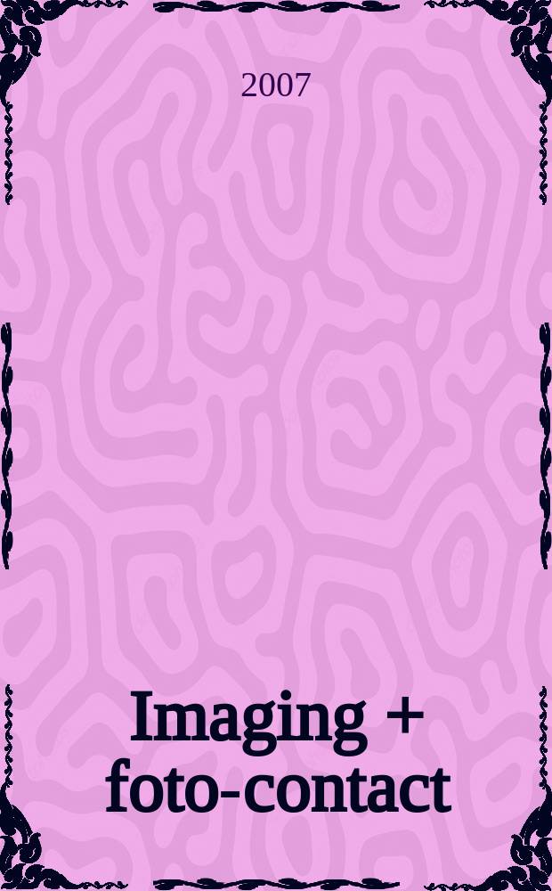 Imaging + foto-contact : Grösste Fachztschr. der Fotobranche Fachztschr. für Foto, digitale Bildverarbeitung, Video, Labor- u. Studiotechnik. Jg.36 2007, № 1/2