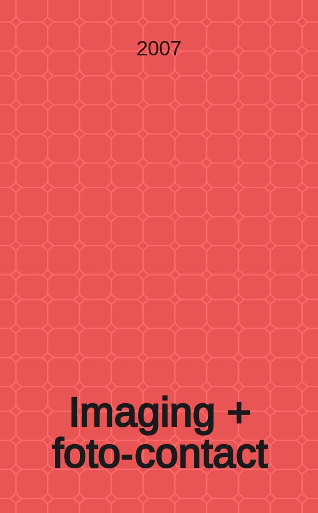 Imaging + foto-contact : Grösste Fachztschr. der Fotobranche Fachztschr. für Foto, digitale Bildverarbeitung, Video, Labor- u. Studiotechnik. Jg.36 2007, № 11
