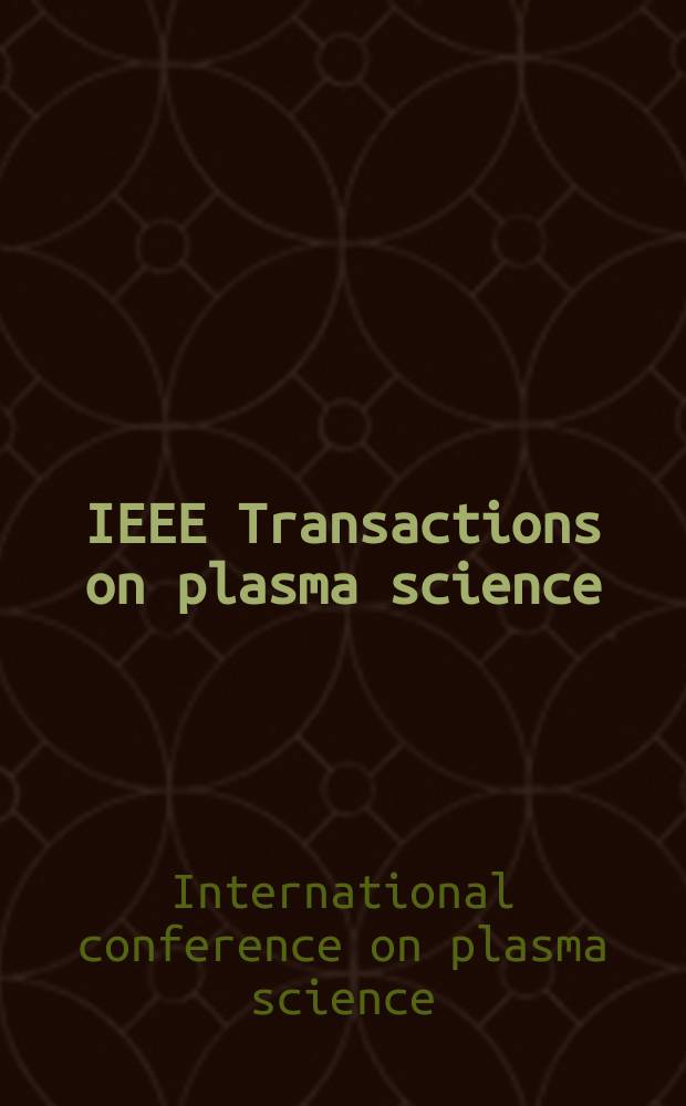 IEEE Transactions on plasma science : A publ. of the IEEE nuclear and plasma sciences soc. Vol. 35, № 2, pt. 1 : Special issue on plenary and invited papers from ICOPS 2006