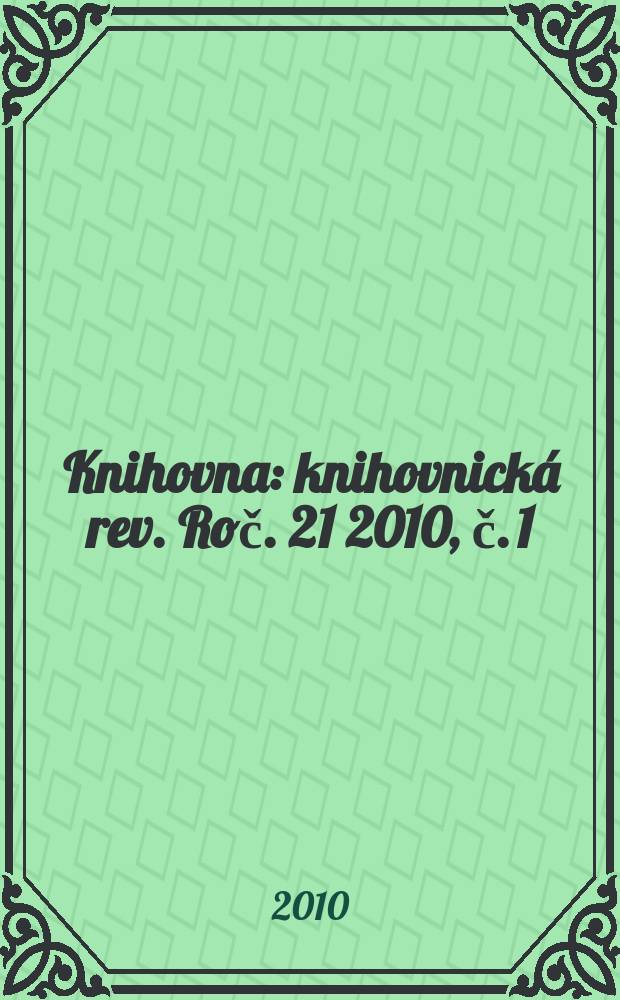 Knihovna : knihovnická rev. Roč. 21 2010, č. 1