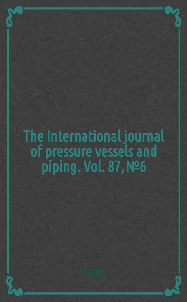 The International journal of pressure vessels and piping. Vol. 87, № 6 : ECCC second internationsl creep conference [ 2009, Dübendorf] = Вторая международная конференция по ползучести