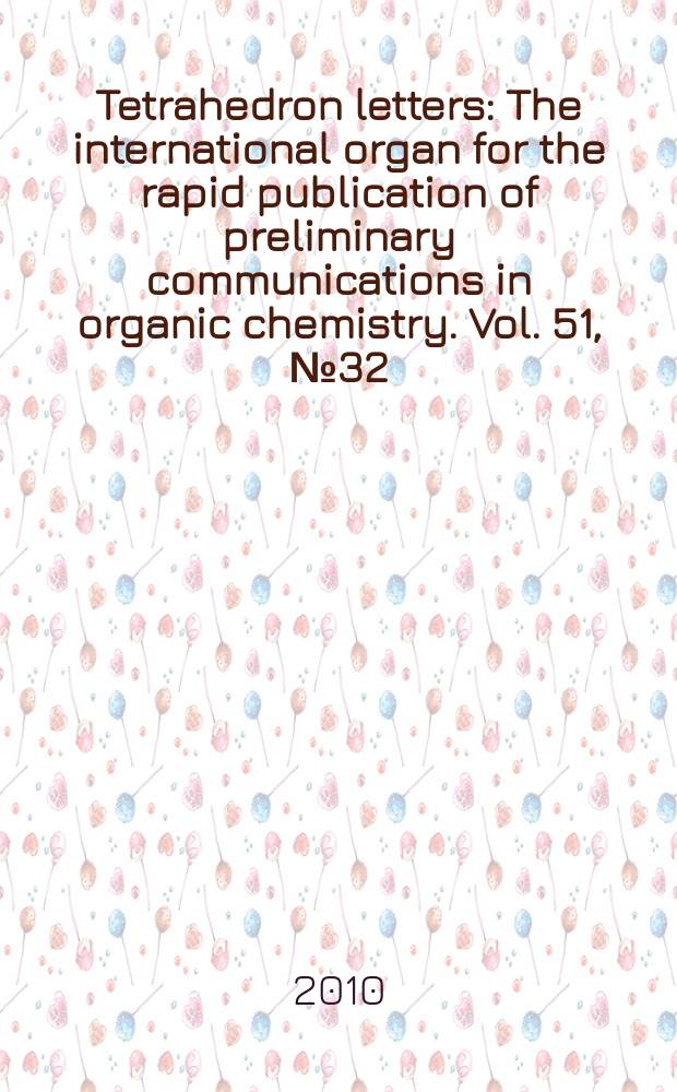 Tetrahedron letters : The international organ for the rapid publication of preliminary communications in organic chemistry. Vol. 51, № 32