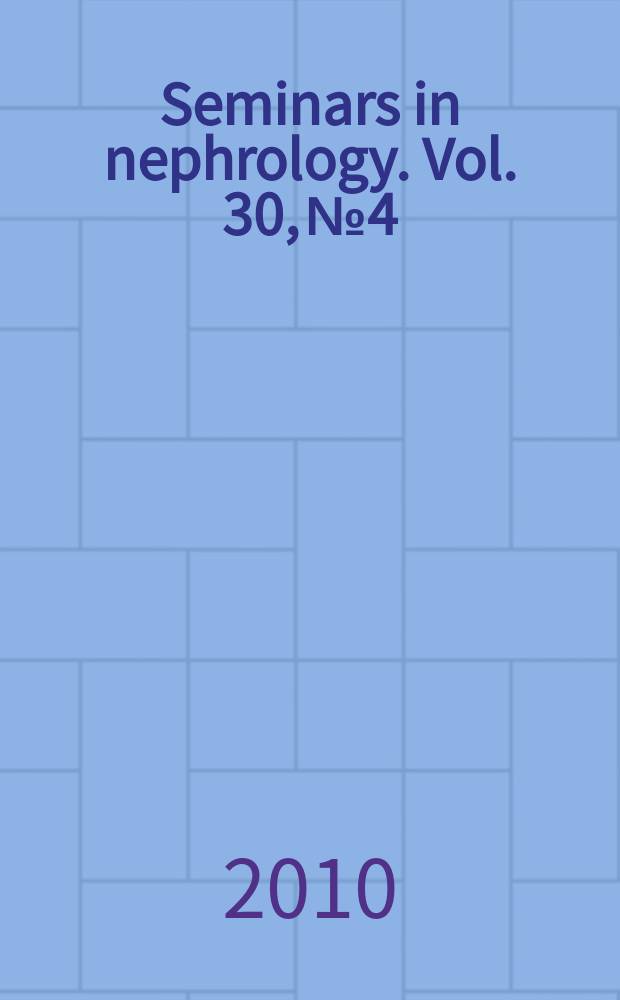 Seminars in nephrology. Vol. 30, № 4 : Genetics and genetic testing in kidney disease = Генетика и генетическое тестирование при болезнях почек
