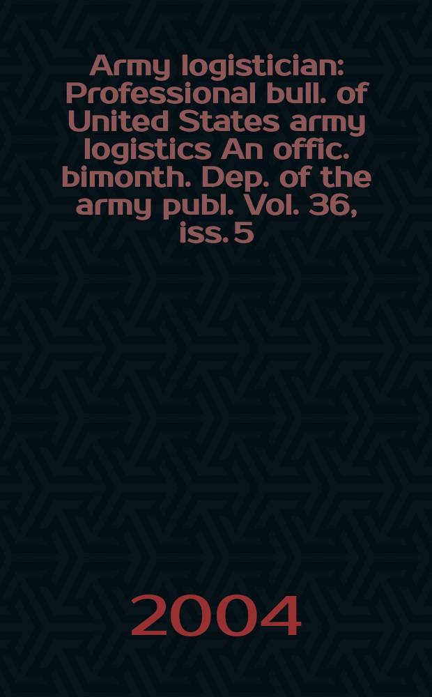 Army logistician : Professional bull. of United States army logistics An offic. bimonth. Dep. of the army publ. Vol. 36, iss. 5
