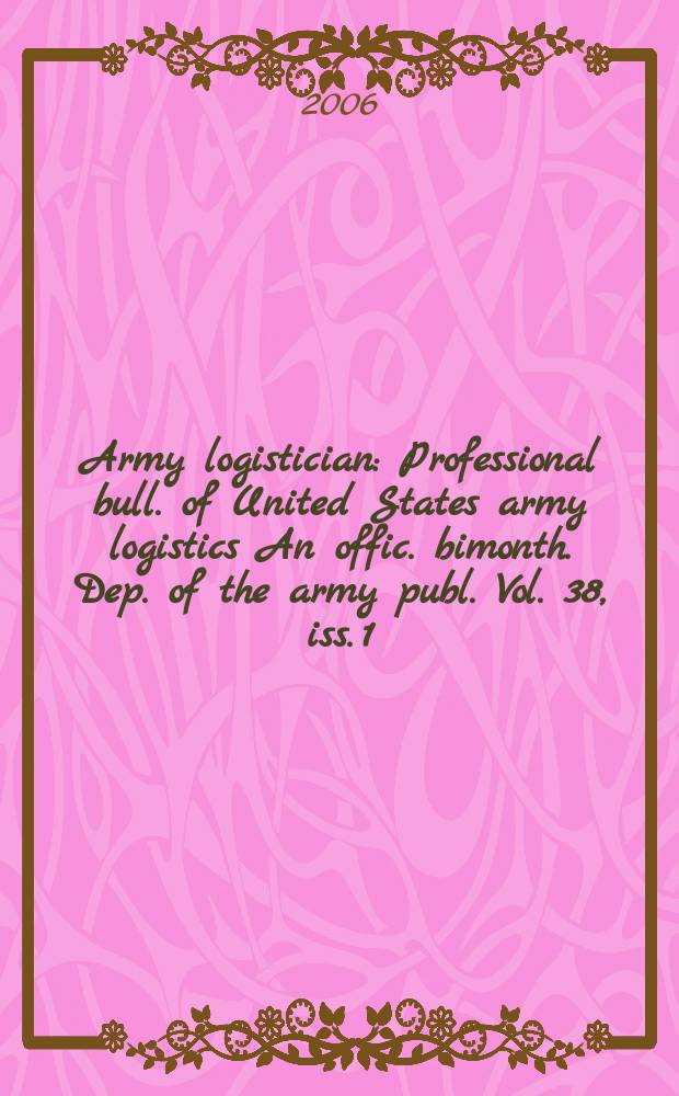 Army logistician : Professional bull. of United States army logistics An offic. bimonth. Dep. of the army publ. Vol. 38, iss. 1