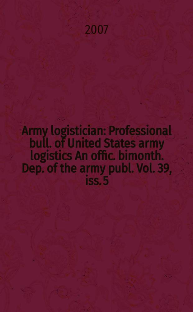 Army logistician : Professional bull. of United States army logistics An offic. bimonth. Dep. of the army publ. Vol. 39, iss. 5