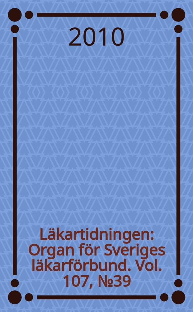 Läkartidningen : Organ för Sveriges läkarförbund. Vol. 107, № 39