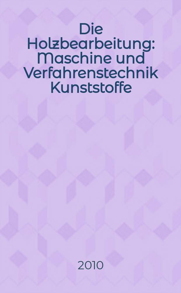 Die Holzbearbeitung : Maschine und Verfahrenstechnik Kunststoffe: Verarbeitung und Anwendung Kennziffer-Fachzeitschrift. 2010, № 9