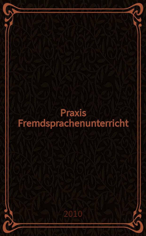 Praxis Fremdsprachenunterricht : die Zeitschrift für das Lehren und Lernen fremder Sprachen Hervorgegangen aus Praxis des neusprachlichen Unterrichts und Fremdsprachenunterricht. 2010, № 5