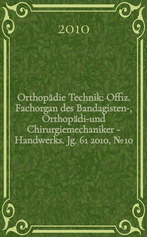 Orthopädie Technik : Offiz. Fachorgan des Bandagisten-, Orthopädie- und Chirurgiemechaniker - Handwerks. Jg. 61 2010, № 10
