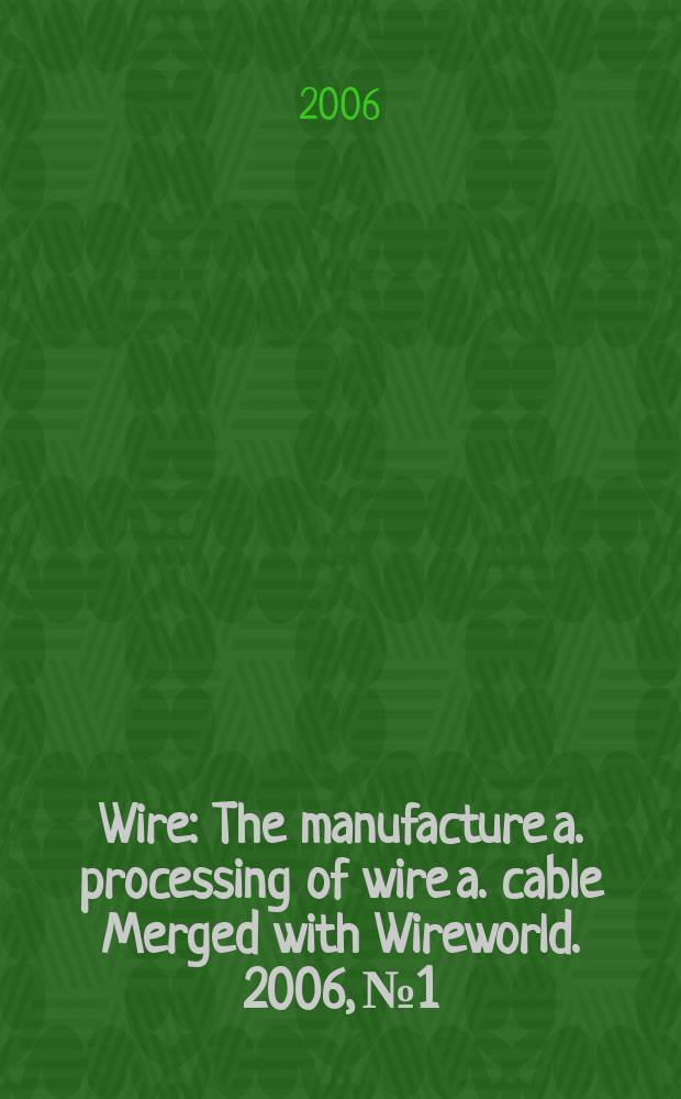 Wire : The manufacture a. processing of wire a. cable Merged with Wireworld. 2006, № 1