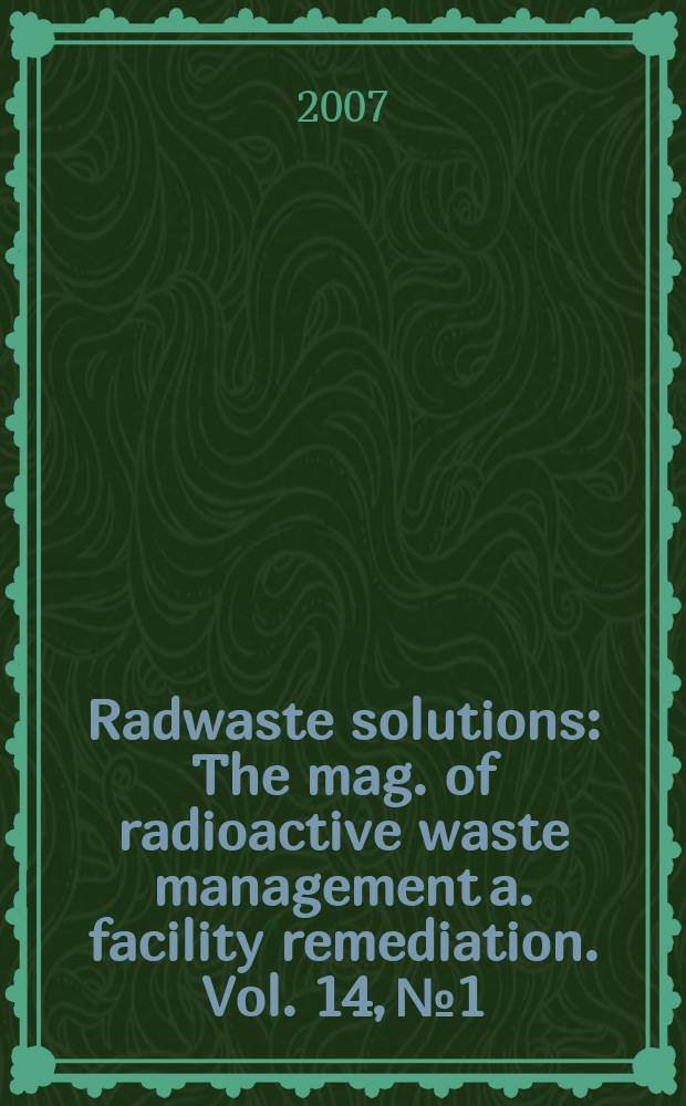 Radwaste solutions : The mag. of radioactive waste management a. facility remediation. Vol. 14, № 1