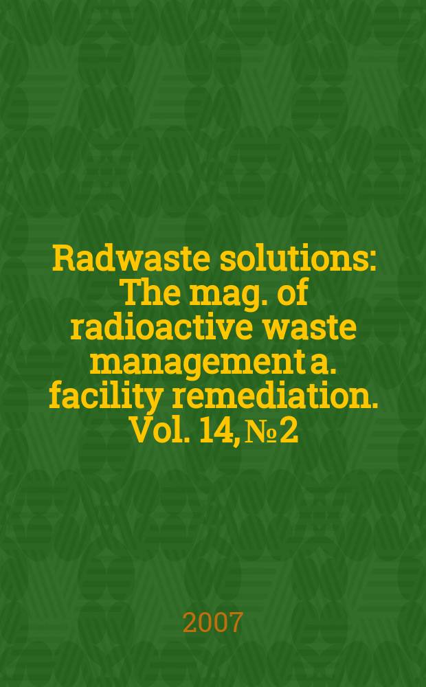 Radwaste solutions : The mag. of radioactive waste management a. facility remediation. Vol. 14, № 2