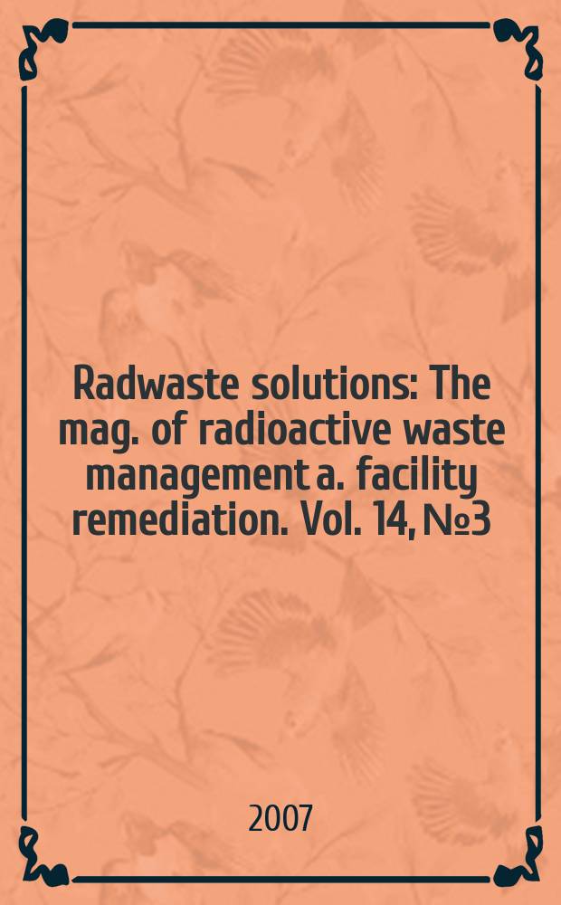 Radwaste solutions : The mag. of radioactive waste management a. facility remediation. Vol. 14, № 3