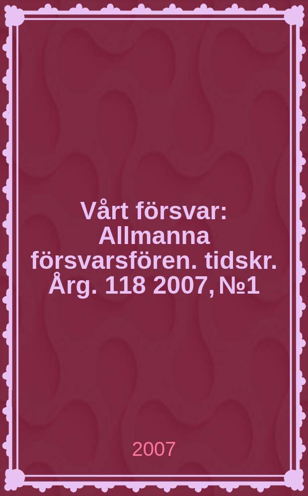 Vårt försvar : Allmanna försvarsfören. tidskr. Årg. 118 2007, № 1