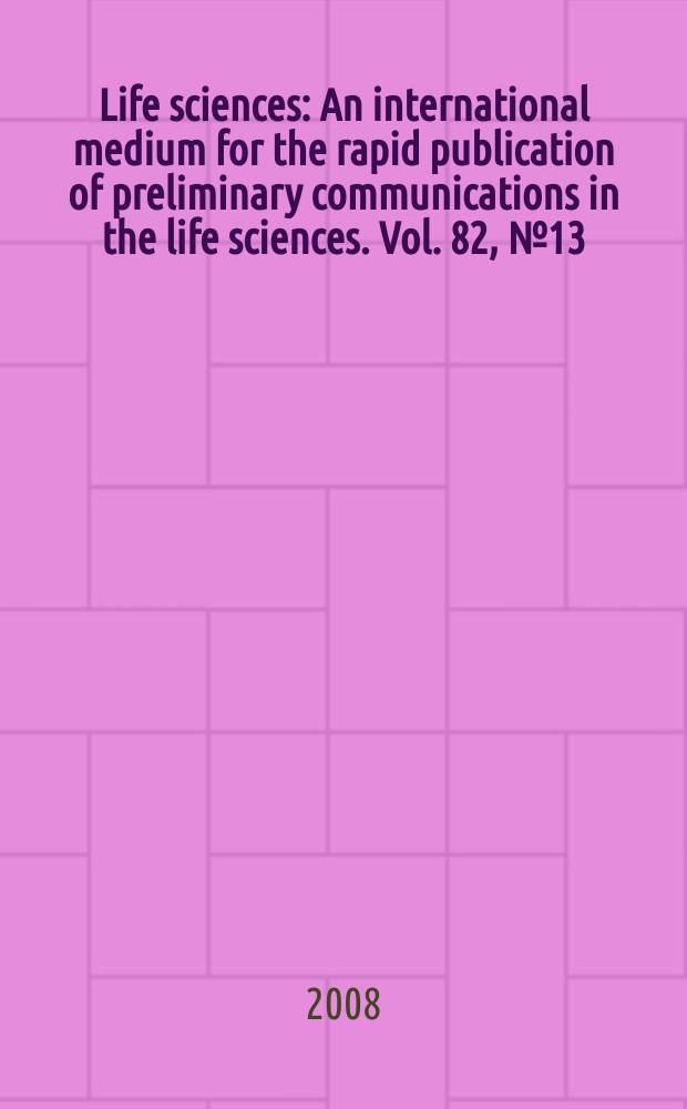 Life sciences : An international medium for the rapid publication of preliminary communications in the life sciences. Vol. 82, № 13/14