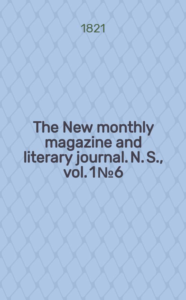 The New monthly magazine and literary journal. N. S. , vol. 1 № 6