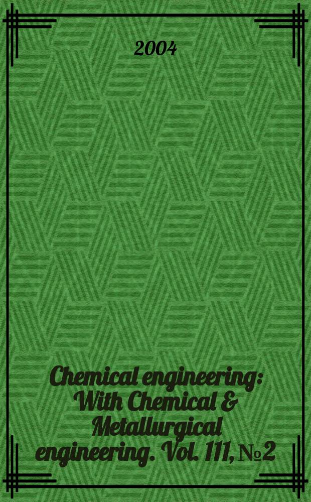 Chemical engineering : With Chemical & Metallurgical engineering. Vol. 111, № 2